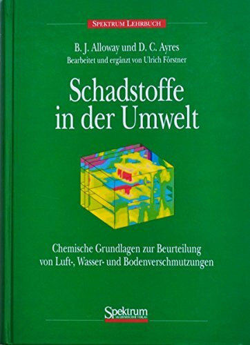 Schadstoffe in der Umwelt: Chemische Grundlagen zur Beurteilung von Wasser-, Boden- und Luftverschmutzung