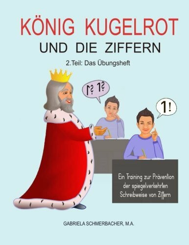 König Kugelrot und die Ziffern, 2. Teil: Das Übungsheft: Ein Training zur Prävention der spiegelverkehrten Schreibweise von Ziffern