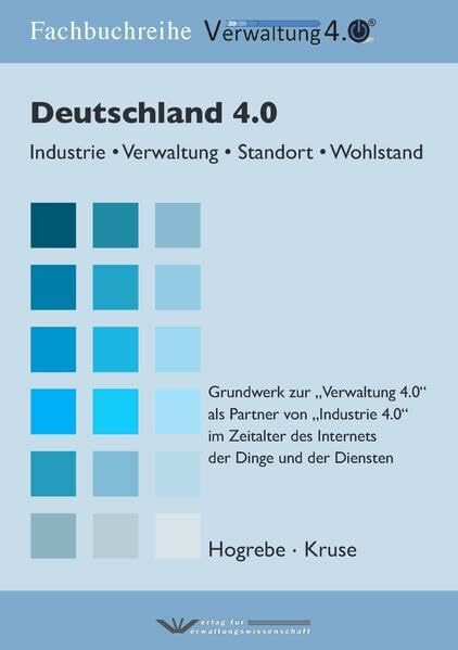 Deutschland 4.0: Industrie • Verwaltung • Standort • Wohlstand Grundwerk und Leitfaden für die Verwaltungspraxis von Heute nach Übermorgen – als Partner von „Industrie 4.0“ (Fachbuchreihe 4.0)