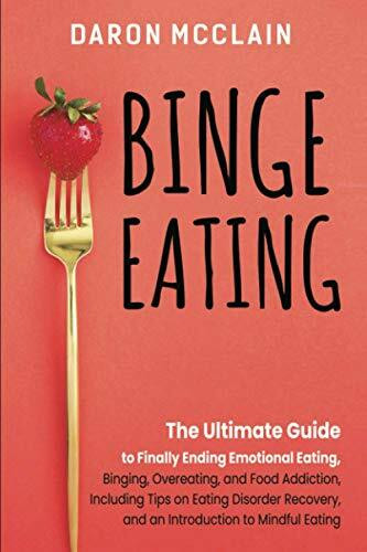 Binge Eating: The Ultimate Guide to Finally Ending Emotional Eating, Bingeing, Overeating, and Food Addiction, Including Tips on Eating Disorder ... to Mindful Eating (Fasting Techniques)
