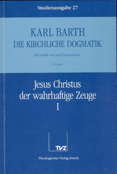 Kirchliche Dogmatik Bd. 27 - Jesus Christus, der wahrhaftige Zeuge I