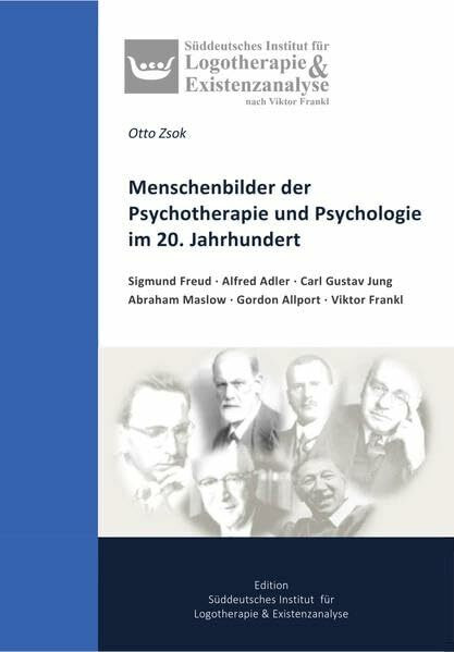 Menschenbilder der Psychotherapie und Psychologie im 20. Jahrhundert: Sigmund Freud, Alfred Adler, Carl Gustav Jung, Abraham Maslow, Gordon Allport, Viktor Frankl