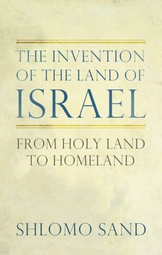 The Invention of the Land of Israel: From Holy Land to Homeland