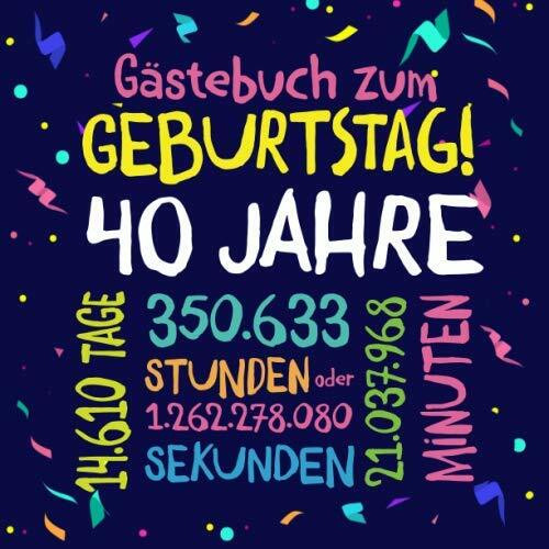 Gästebuch zum Geburtstag ~ 40 Jahre: Deko zur Feier vom 40.Geburtstag für Mann oder Frau - 40 Jahre - Geschenkidee & Dekoration für Glückwünsche und Fotos der Gäste