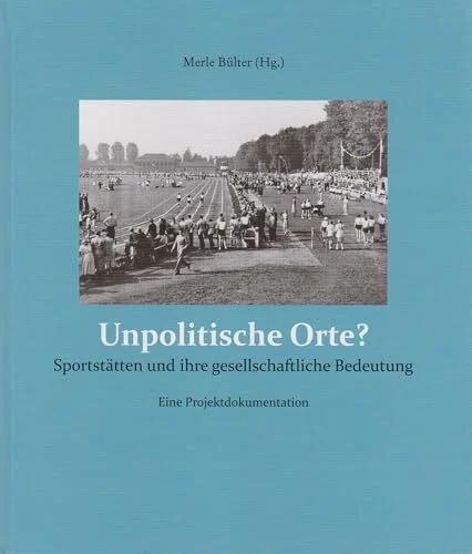 Unpolitische Orte?: Sportstätten und ihre gesellschaftliche Bedeutung - Eine Projektdokumentation