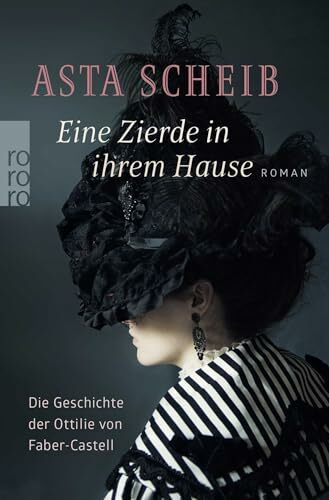 Eine Zierde in ihrem Hause: Die Geschichte der Ottilie von Faber-Castell | Die Romanbiografie einer beeindruckenden und mutigen Frau.