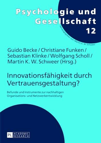 Innovationsfähigkeit durch Vertrauensgestaltung?: Befunde und Instrumente zur nachhaltigen Organisations- und Netzwerkentwicklung (Psychologie und Gesellschaft, Band 12)