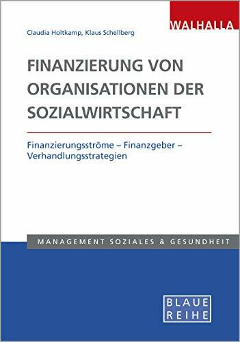 Finanzierung von Organisationen der Sozialwirtschaft: Finanzierungsströme - Finanzgeber - Verhandlungsstrategien: Finanzierungsströme – Finanzgeber – ... Blaue Reihe Sozialmanagement