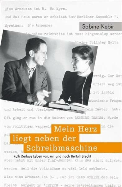 Mein Herz liegt neben der Schreibmaschine: Ruth Berlaus Leben vor, mit und nach Bertolt Brecht