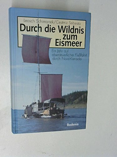 Durch die Wildnis zum Eismeer: Ein Jahr auf abenteuerlicher Flussfahrt durch Nord-Kanada