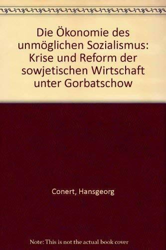 Die Ökonomie des unmöglichen Sozialismus. Krise und Reform der sowjetischen Wirtschaft unter Gorbatschow