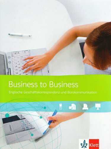 Business to Business. Englische Geschäftskorrespondenz und Bürokommunikation: Schülerbuch