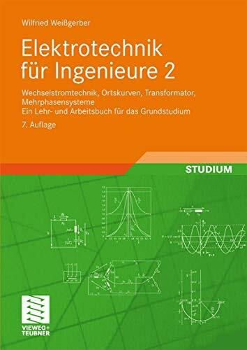 Elektrotechnik für Ingenieure 2: Wechselstromtechnik, Ortskurven, Transformator, Mehrphasensysteme. Ein Lehr- und Arbeitsbuch für das Grundstudium