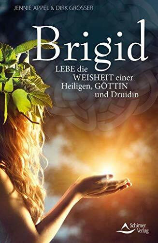 Brigid: Lebe die Weisheit einer Heiligen, Göttin und Druidin