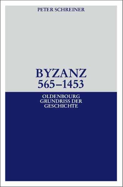 Byzanz 565-1453 (Oldenbourg Grundriss der Geschichte, 22)