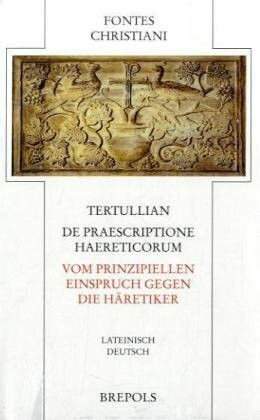 Tertullian. Vom prinzipiellen Einspruch gegen die Häretiker / De Praesriptione Haerticorum