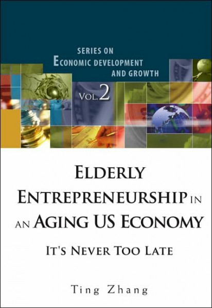 Elderly Entrepreneurship in an Aging Us Economy: It's Never Too Late (Economic Development and Growth, Band 2)
