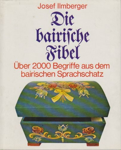 Die bairische Fibel. Über 2000 Begriffe aus dem bairischen Sprachschatz