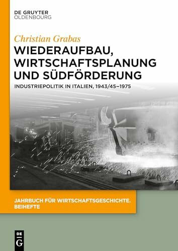 Wiederaufbau, Wirtschaftsplanung und Südförderung: Industriepolitik in Italien, 1943/45-1975 (Jahrbuch für Wirtschaftsgeschichte. Beihefte, 26, Band 26)