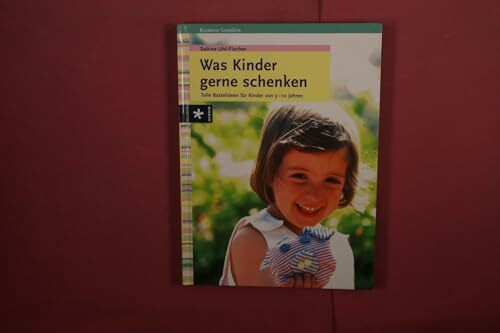 Was Kinder gerne schenken: Tolle Bastelideen für Kinder von 3 bis 10 Jahren