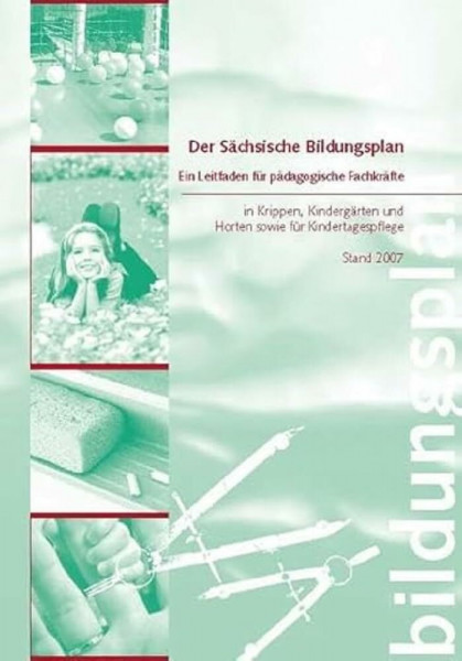 Der Sächsische Bildungsplan - Ein Leitfaden für pädagogische Fachkräfte: in Krippen, Kindergärten und Horten sowie Kindertagespflege Stand 2007