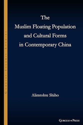 The Muslim Floating Population and Cultural Forms in Contemporary China (Gorgias Islamic Studies, Band 25)