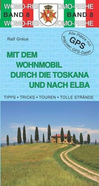 Mit dem Wohnmobil durch die Toskana und nach Elba: Die Anleitung für einen Erlebnisurlaub. Tipps, Tricks, Touren, Tolle Strände. Alle Plätze mit präzisen GPS-Daten (Womo-Reihe)