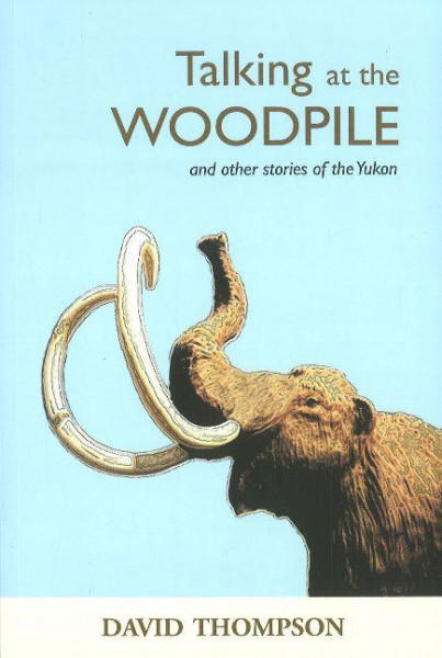 Talking at the Woodpile: And Other Stories of the Yukon