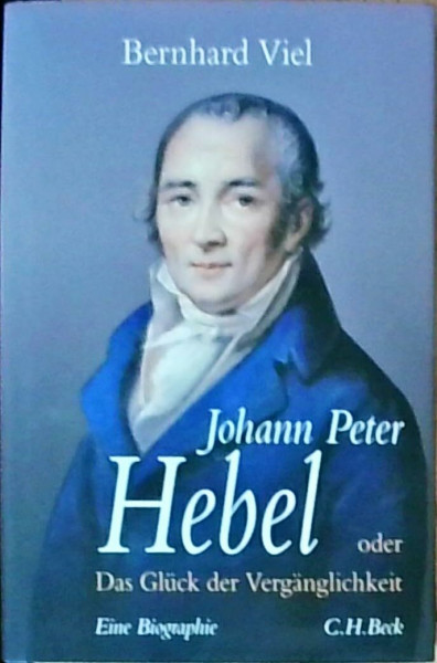 Johann Peter Hebel: oder Das Glück der Vergänglichkeit. Eine Biographie