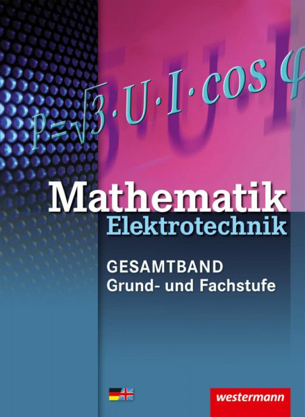 Elektrotechnik Technische Mathematik - Gesamtband / Mathematik Elektrotechnik: 3. Auflage, 2015 / Grund- und Fachstufe: Schülerband (Elektrotechnik ... Mathematik - Gesamtband: 3. Auflage, 2015)
