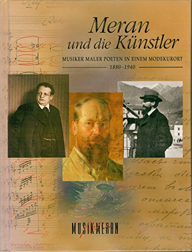 Meran und die Künstler: Musiker, Maler, Poeten in einem Modekurort 1840-1940