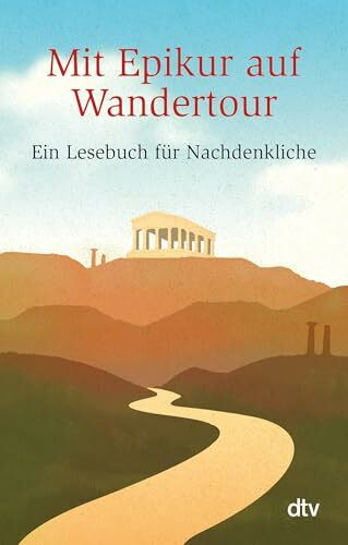 Mit Epikur auf Wandertour: Ein Lesebuch für Nachdenkliche