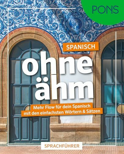PONS Spanisch ohne ähm: Mehr Flow für dein Spanisch mit den einfachsten Wörtern & Sätzen (PONS ohne ähm)