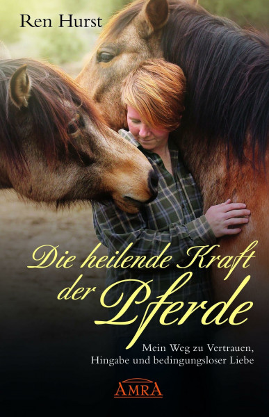 DIE HEILENDE KRAFT DER PFERDE: Mein Weg zu Vertrauen, Hingabe und bedingungsloser Liebe