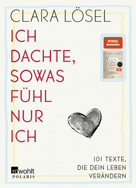 Ich dachte, sowas fühl nur ich: 101 Texte, die dein Leben verändern | Nach dem Bestseller «Wehe du gibst auf»: Das neue Buch von Clara Lösel ist da