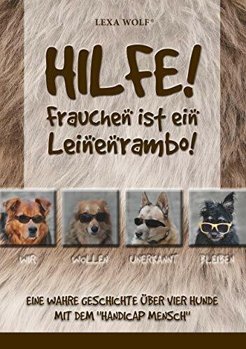 Hilfe! Frauchen ist ein Leinenrambo!: Eine wahre Geschichte über vier Hunde mit dem "Handicap Mensch"
