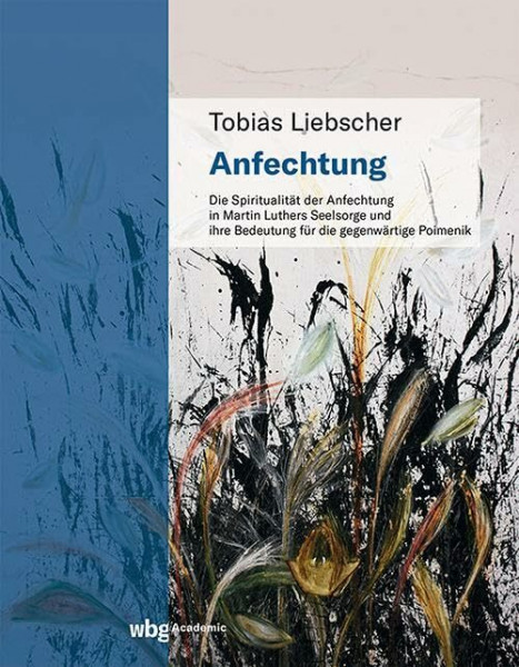 Anfechtung: Die Spiritualität der Anfechtung in Martin Luthers Seelsorge und ihre Bedeutung für die gegenwärtige Poimenik