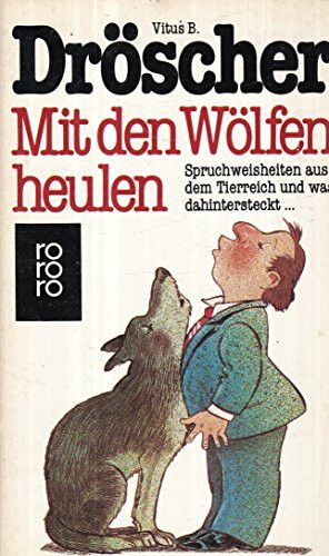 Mit den Wölfen heulen: Spruchweisheiten aus dem Tierreich und was dahinter steckt (rororo: Rowohlts Rotations Romane)