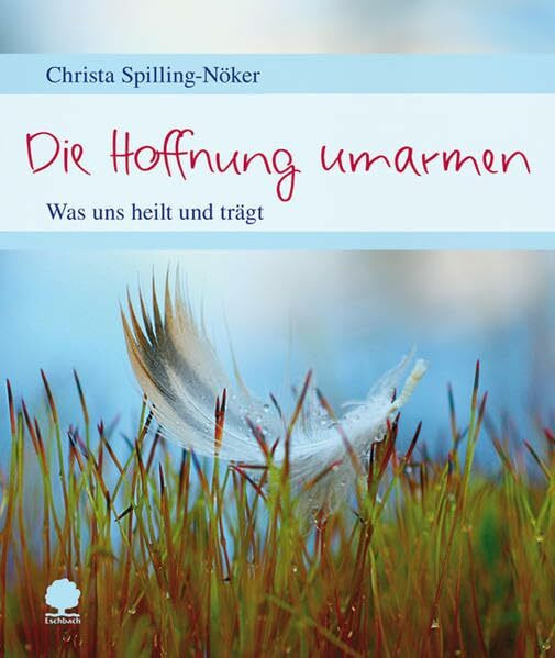 Die Hoffnung umarmen: Was uns heilt und trägt (Eschbacher Geschenkheft)
