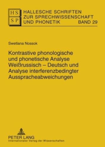Kontrastive phonologische und phonetische Analyse Weißrussisch-Deutsch und Analyse interferenzbedingter Ausspracheabweichungen: Dissertationsschrift ... zur Sprechwissenschaft und Phonetik, Band 29)