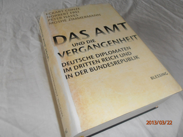 Das Amt und die Vergangenheit: Deutsche Diplomaten im Dritten Reich und in der Bundesrepublik
