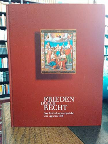 Frieden durch Recht: Das Reichskammergericht von 1495 bis 1806