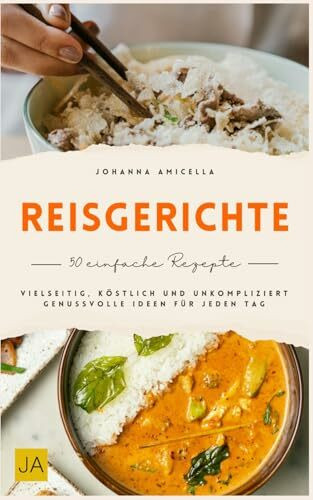Reisgerichte: Vielseitig, köstlich und unkompliziert – Genussvolle Ideen für jeden Tag