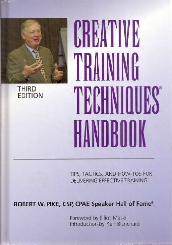 Creative Training Techniques Handbook: Tips, Tactics, and How-To's for Delivering Effective Training: Tips and How-to's for Delivering Effective Training