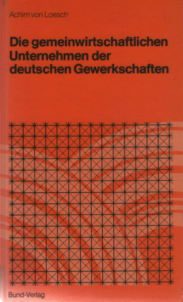 Die Gemeinwirtschaftlichen Unternehmen Der Deutschen Gewerkschaften: Entstehung, Funktionen, Probleme
