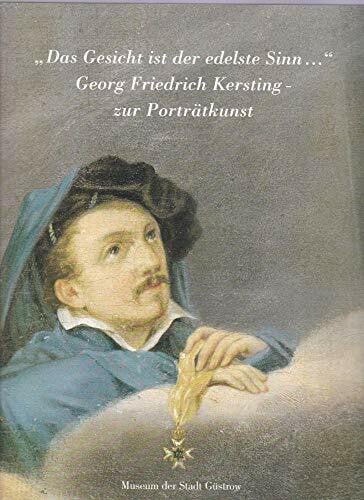 Das Gesicht ist der edelste Sinn." Georg Friedrich Kersting zur Porträtkunst.