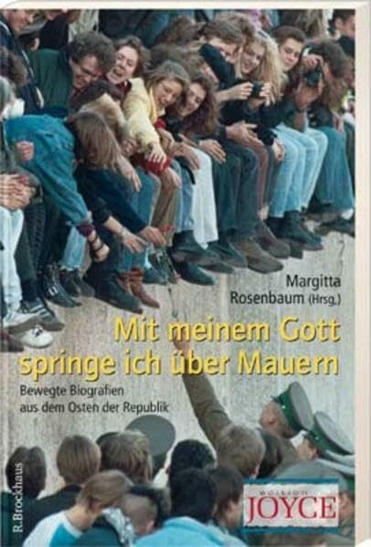 Mit meinem Gott springe ich über Mauern: Bewegte Biografien aus dem Osten der Republik