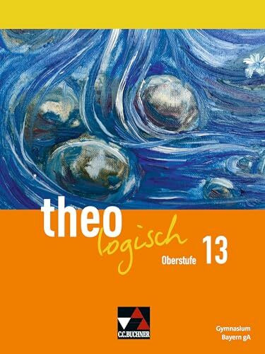 theologisch – Ausgabe Bayern Oberstufe / theologisch Bayern Oberstufe 13: Unterrichtswerk für Evangelische Religion an Gymnasien (theologisch – ... für Evangelische Religion an Gymnasien)