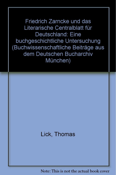 Friedrich Zarncke und das "Literarische Centralblatt für Deutschland: Eine buchgeschichtliche Untersuchung (Buchwissenschaftliche Beiträge aus dem Deutschen Bucharchiv München)