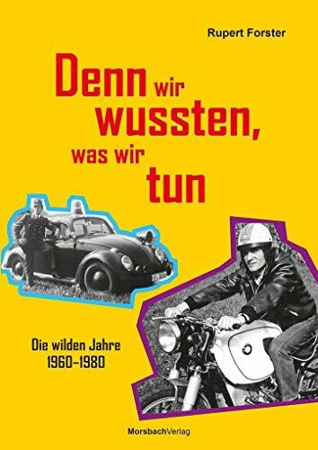 Denn wir wussten, was wir tun: Die wilden Jahre 1960-1980